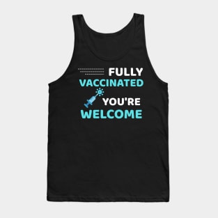 Fully Vaccinated You're Welcome - Funny Immunization Humor Tank Top